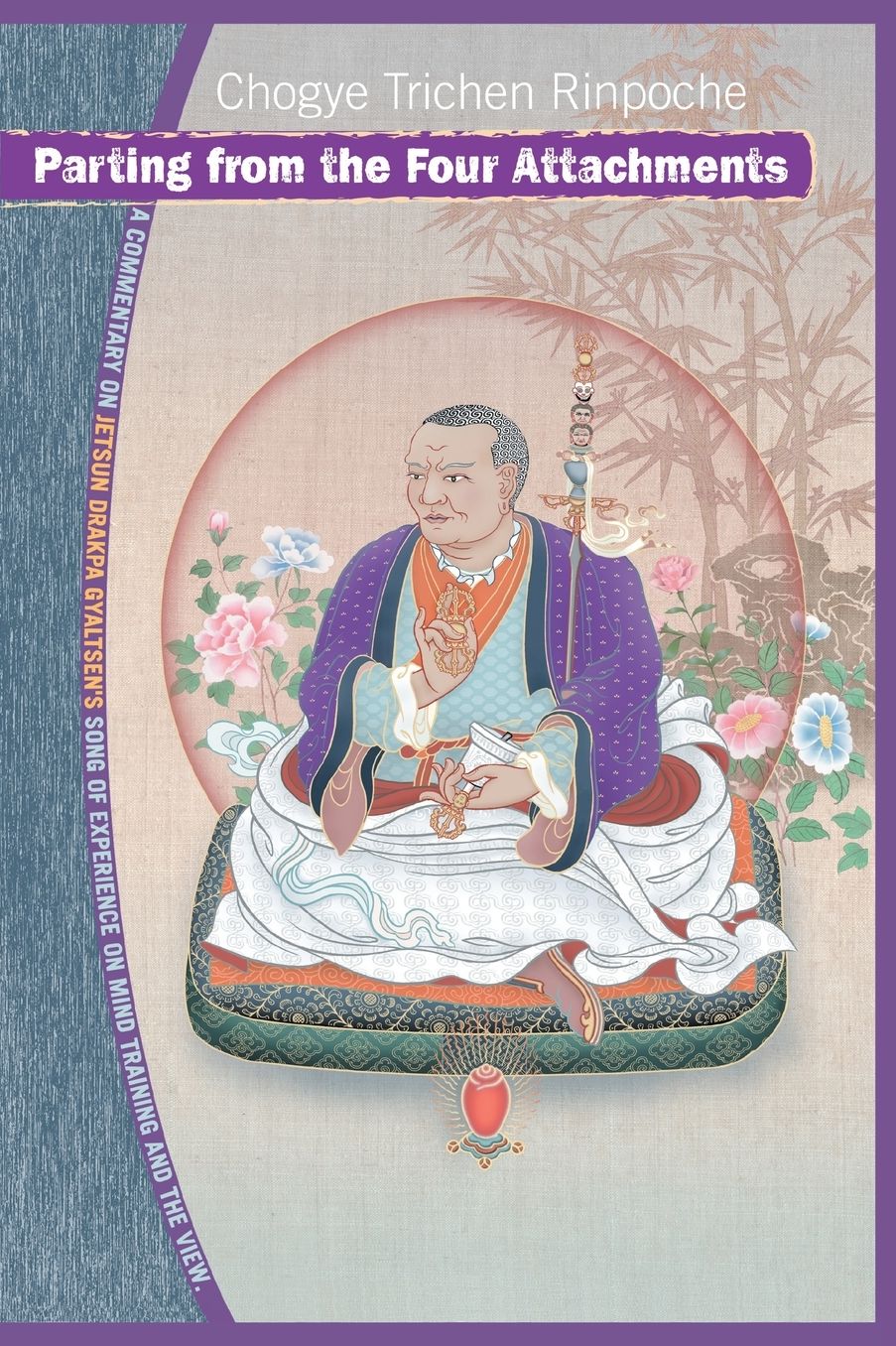 Parting from the Four Attachments: Jetsun Drakpa Gyaltsen's Song of Experience on Mind Training and the View