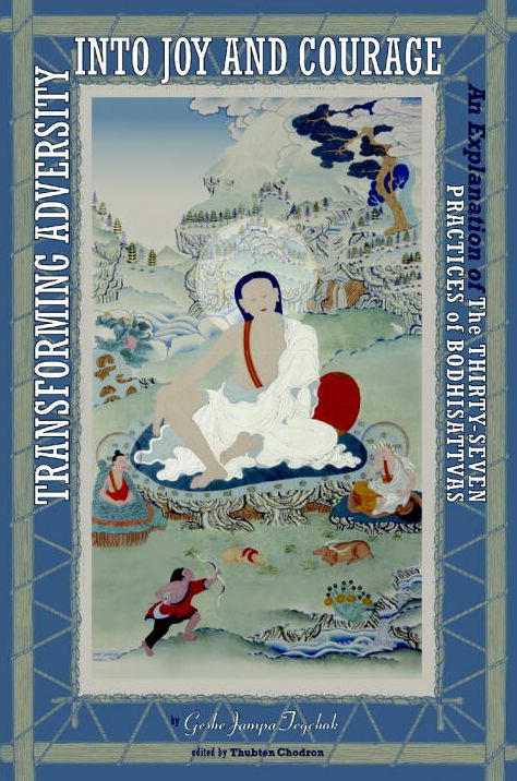 Transforming Adversity into Joy and Courage: An Explanation of the Thirty-Seven Practices of Bodhisattvas