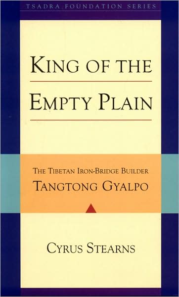 King of the Empty Plain: The Tibetan Iron-Bridge Builder Tangtong Gyalpo