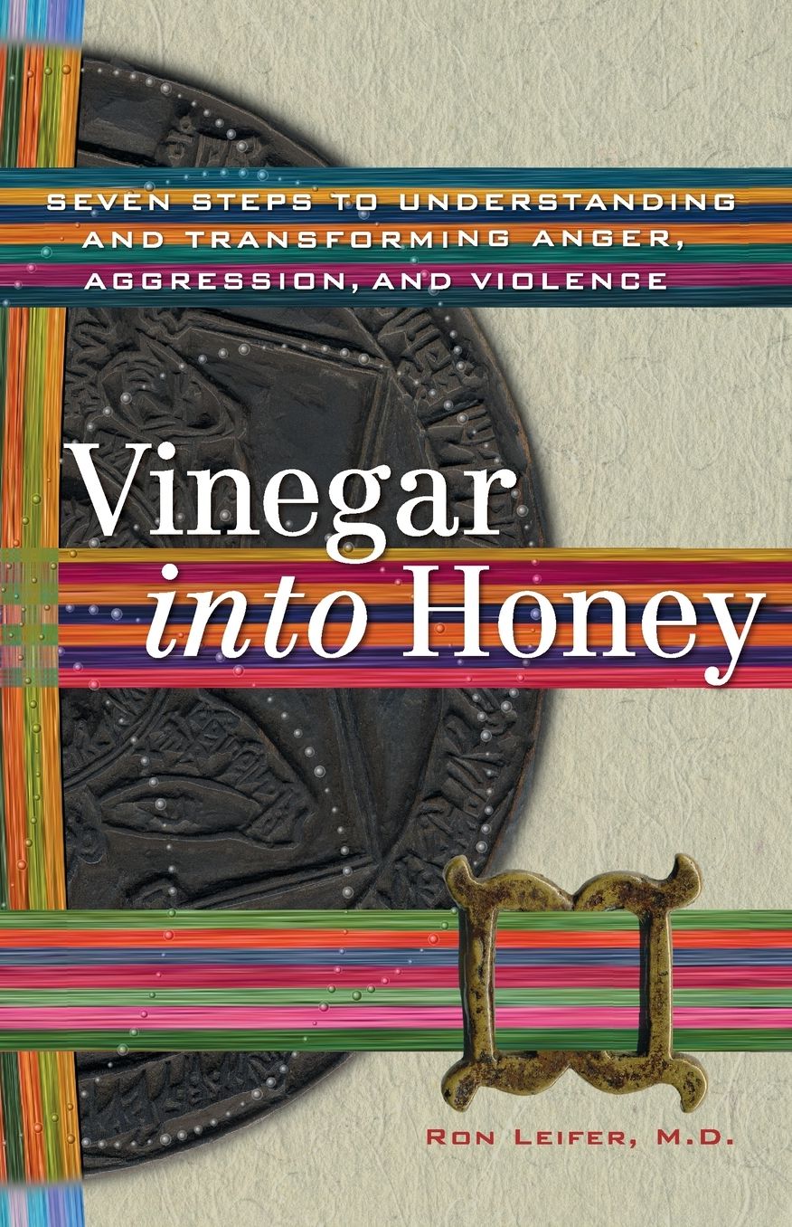 Vinegar into Honey: Seven Steps to Understanding and Transforming Anger, Agression, and Violence