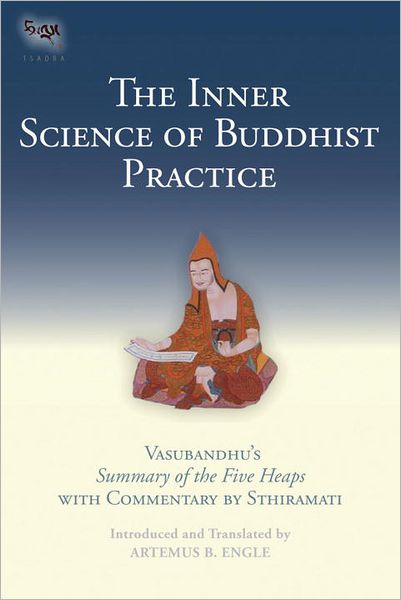 Inner Science of Buddhist Practice: Vasubandhu's Summary of the Five Heaps with Commentary by Sthiramati