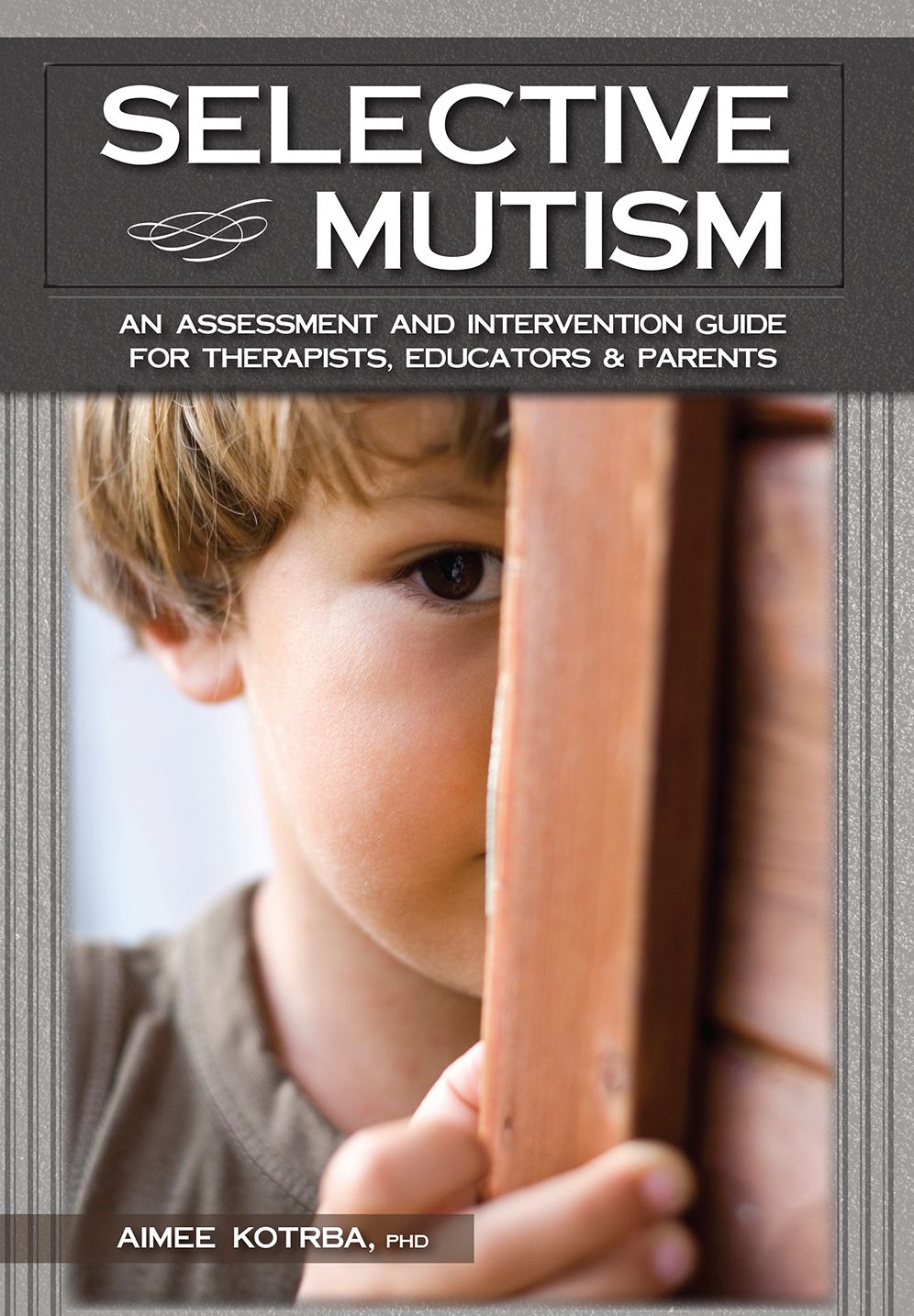 Selective Mutism: An Assessment and Intervention Guide for Therapists, Educators & Parents
