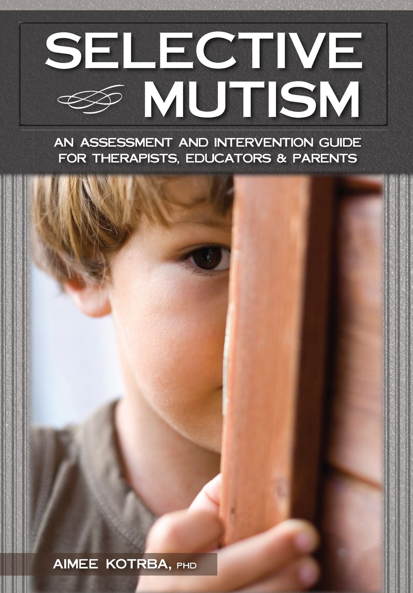 Selective Mutism: An Assessment and Intervention Guide for Therapists, Educators Parents