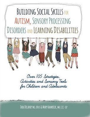 Building Social Skills for Autism, Sensory Processing Disorders and Learning Disabilities: Over 105 Strategies, Activities and Sensory Tools for Child