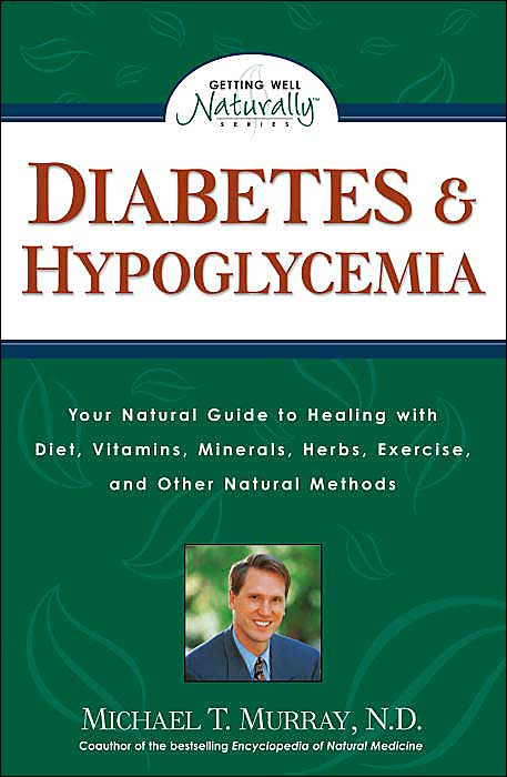 Diabetes and Hypoglycemia: Your Natural Guide to Healing with Diet, Vitamins, Minerals, Herbs, Exercise, and Other Natural Methods