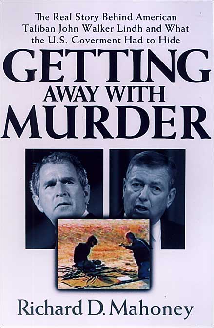 Getting Away with Murder: The Real Story behind American Taliban John Walker Lindh and What the U. S. Government Had to Hide