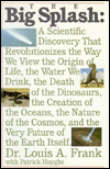 Big Splash: A Scientific Discovery That Revolutionizes the Way We View the Origin of Life, the Water We Drink, The Death of Dinosaurs, the Creation of the Oceans, the Nature of the Cosmos, and the Very Future of the Earth Itself