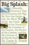 Big Splash: A Scientific Discovery That Revolutionizes the Way We View the Origin of Life, the Water We Drink, The Death of Dinosaurs, the Creation of the Oceans, the Nature of the Cosmos, and the Very Future of the Earth Itself