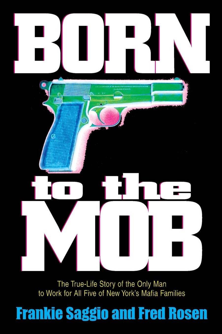Born to the Mob: The True-Life Story of the Only Man to Work for All Five of New York's Mafia Families