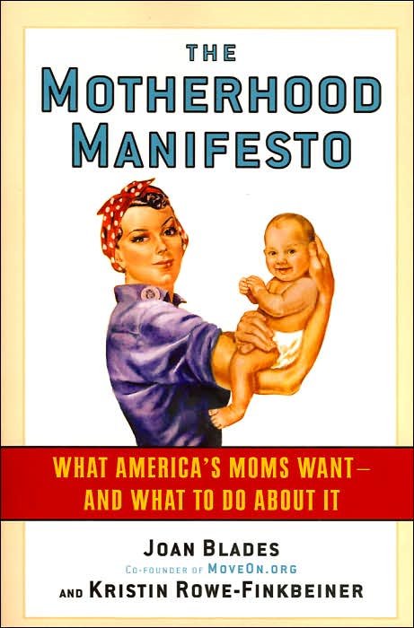 The Motherhood Manifesto: What America's Moms Want - and What To Do About It