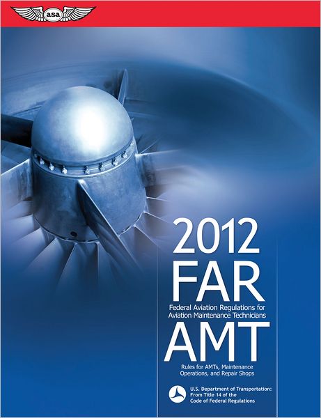 FAR/AMT 2012: Federal Aviation Regulations for Aviation Maintenance Technicians