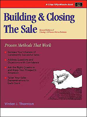 Building and Closing the Sale: Proven Methods That Work