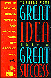 Turning Your Great Idea into a Great Success: How to Develop, License, Protect, and Promote Your Product Idea