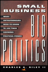 Small Business, Big Politics: What Entrepreneurs Need to Know to Use Their Growing Political Power