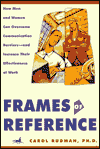 Frames of Reference: How Men and Woman Can Overcome Communication Barriers - and Increase Their Effectiveness at Work