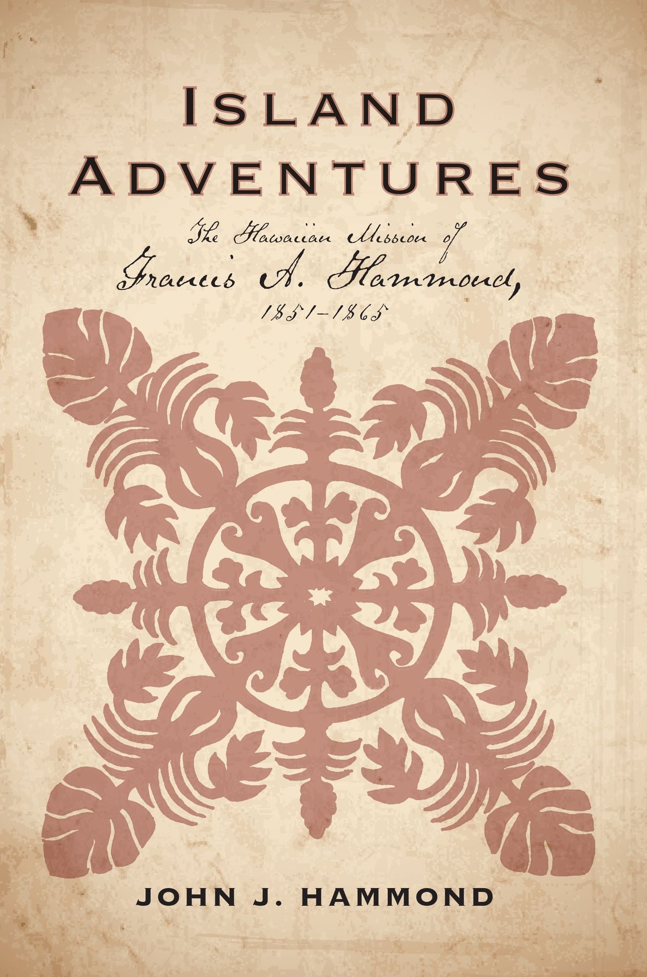 Island Adventures: The Hawaiian Mission of Francis A. Hammond, 1851-1865