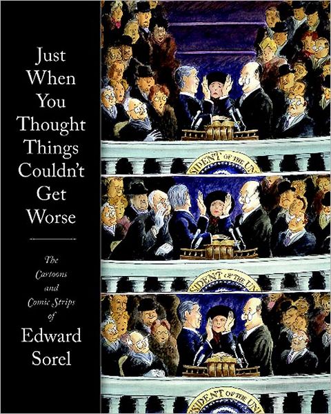 Just When You Thought Things Couldn't Get Worse: The Cartoons and Comic Strips of Edward Sorel