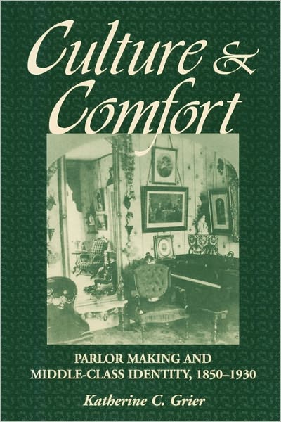 Culture and Comfort: Parlor Making and Middle-Class Identity, 1850-1930