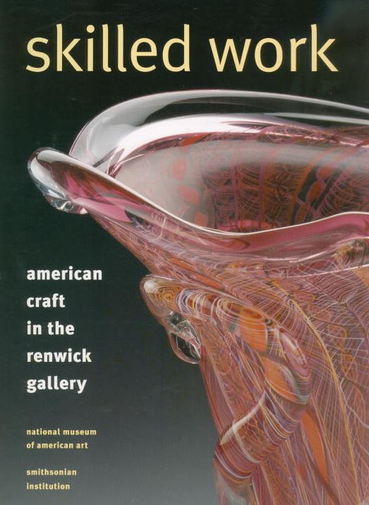 Skilled Work: American Craft in the Renwick Gallery, National Museum of American Art, Smithson ian Institution