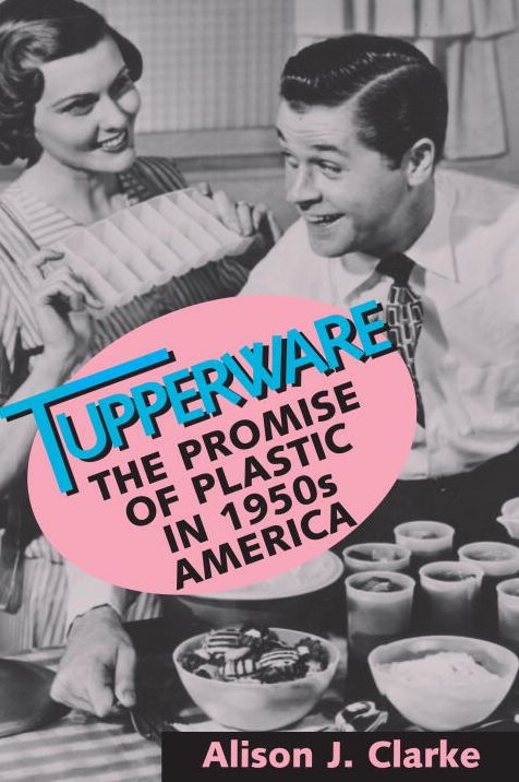 Tupperware: The Promise of Plastic in 1950s America
