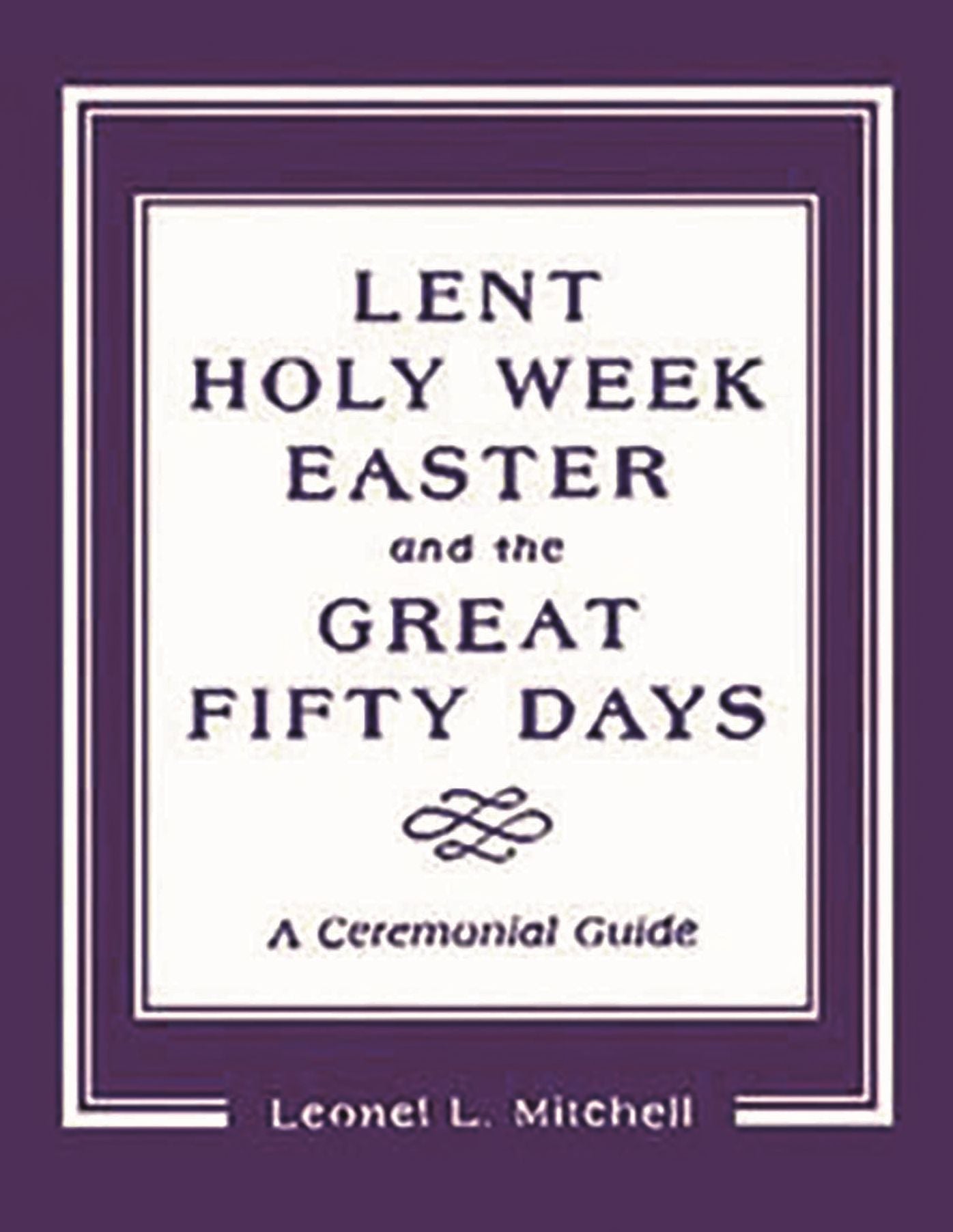 Lent, Holy Week, Easter and the Great Fifty Days: A Ceremonial Guide