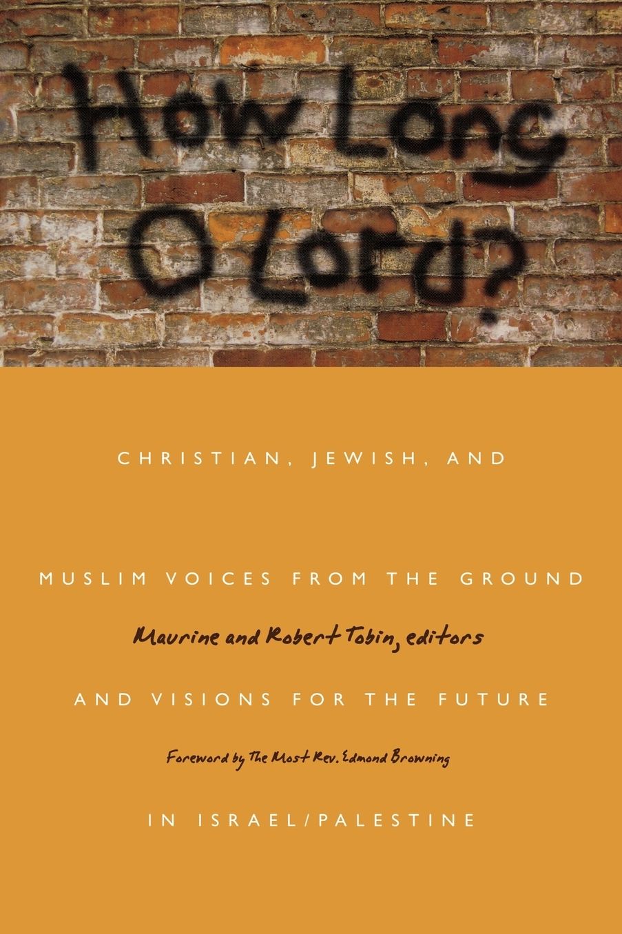 How Long O Lord?: Christian, Jewish, and Muslim Voices from the Ground and Visions for the Future in Israel-Palestine