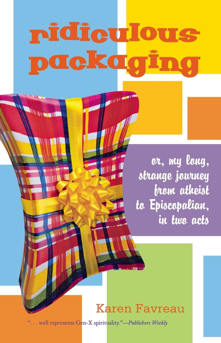 Ridiculous Packaging: Or, My Long, Strange Journey from Atheist to Episcopalian, in Two Acts