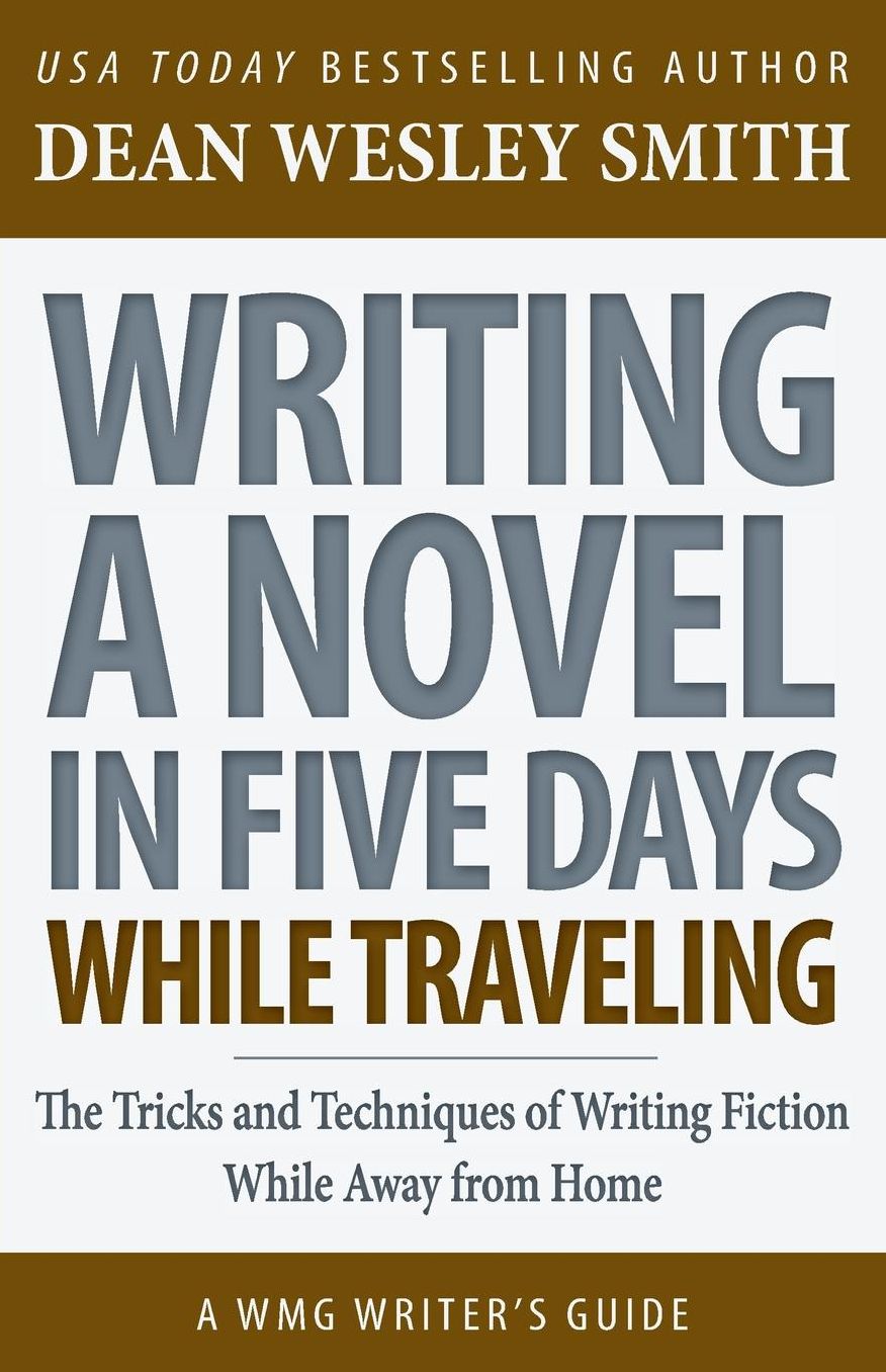 Writing a Novel in Five Days While Traveling: The Tricks and Techniques of Writing Fiction While Away from Home