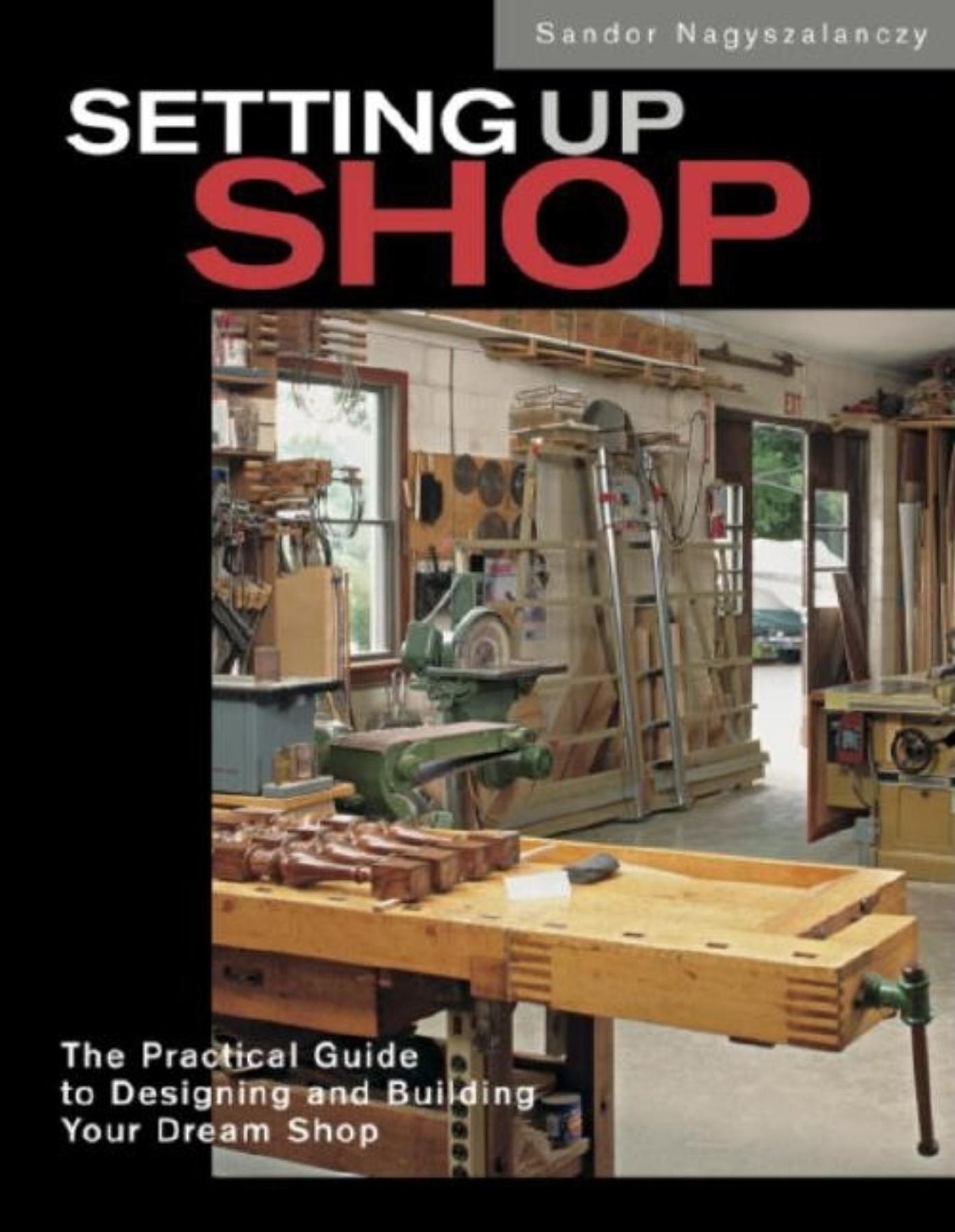 Setting up Shop: The Practical Guide to Designing and Building Your Dream Shop