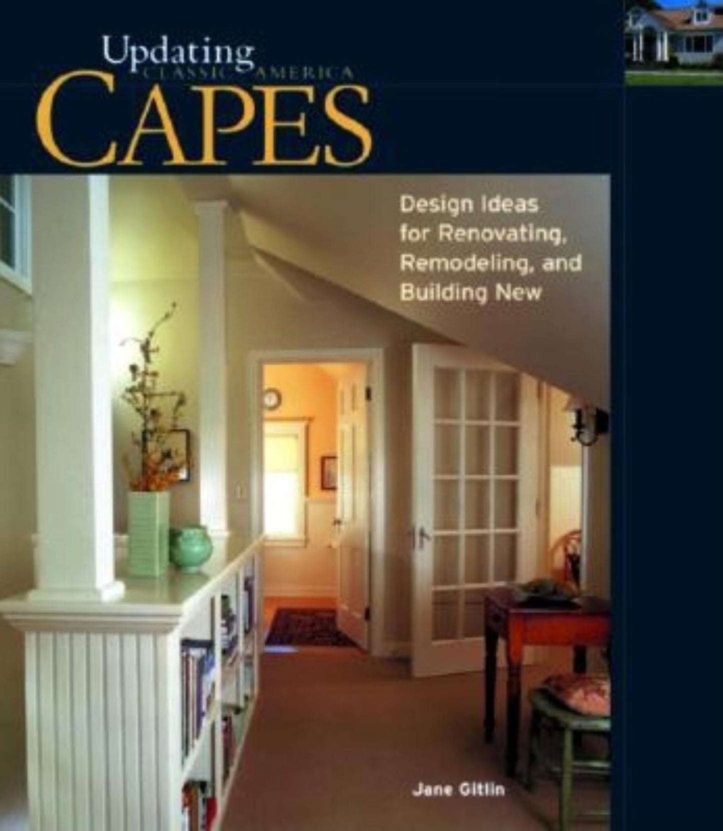Updating Classic America Capes: Design Ideas for Renovating, Remodeling, and Building New (Updating Classic America Series)