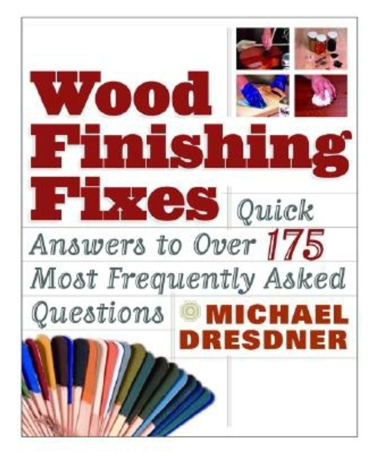 Wood Finishing Fixes: Quick Answers to Over 175 Most Frequently Asked Questions
