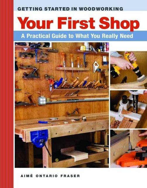 Your First Shop: A Practical Guide to What You Really Need (Getting Started in Woodworking Series)