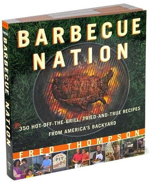 Barbecue Nation: 350 Hot-off-the-Grill, Tried-and-True Recipes from America's Backyard