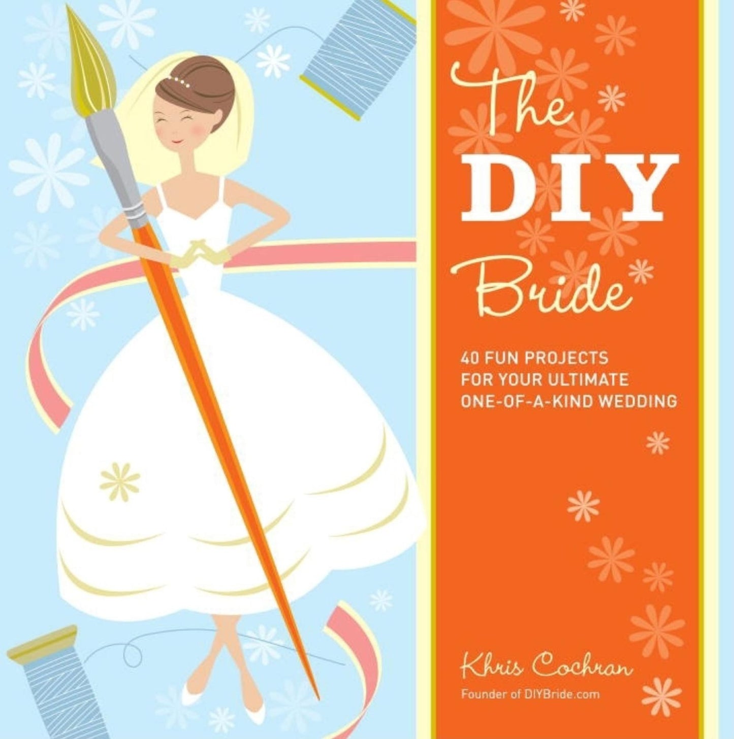 The DIY Bride: 40 Fun Projects for Your Ultimate One-of-a-Kind Wedding