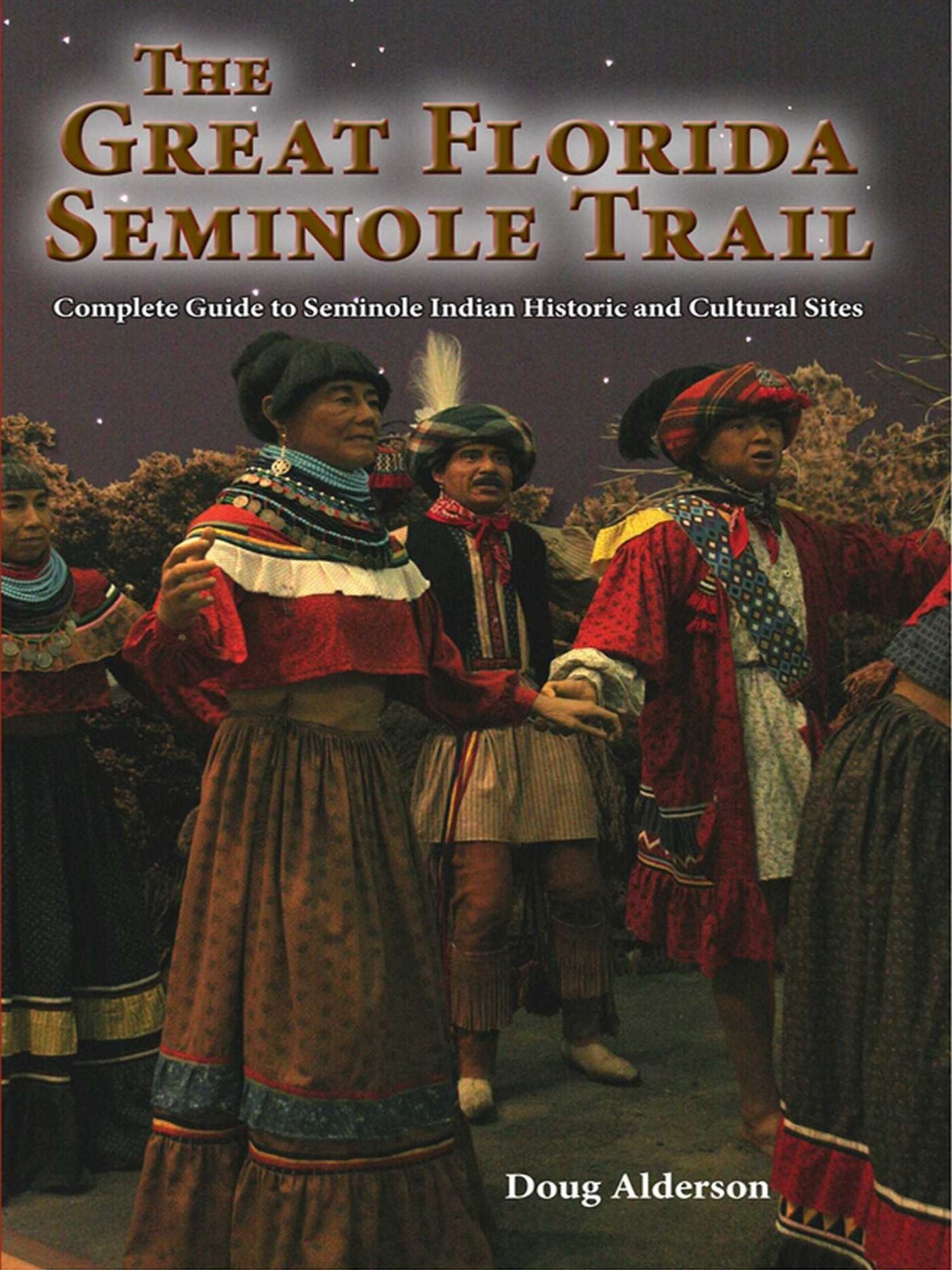 The Great Florida Seminole Trail: Complete Guide to Seminole Indian Historic and Cultural Sites