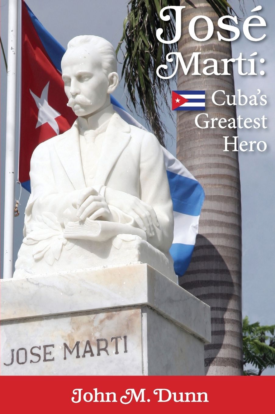 Jose Marta: Cubaa S Greatest Hero
