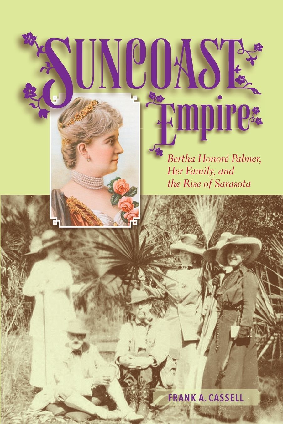 Suncoast Empire: Bertha Honore Palmer, Her Family, and the Rise of Sarasota, 1910-1982