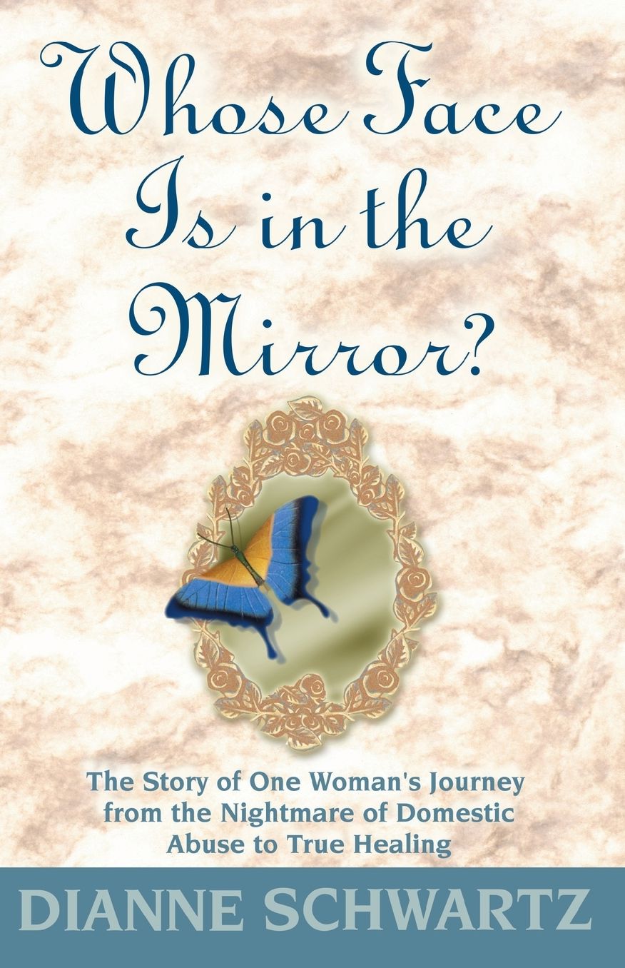 Whose Face Is in the Mirror?: The Story of One Woman's Journey from the Nightmare of Domestic Abuse to True Healing