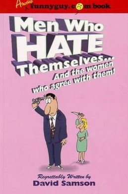Men Who Hate Themselves: And the Women Who Agree with Them