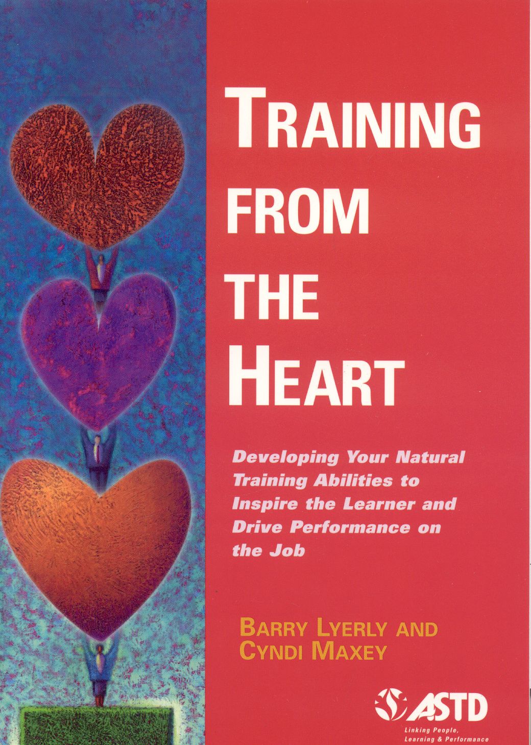 Training from the Heart: Developing Your Natural Training Abilities to Inspire the Learner and Drive Performance on the Job