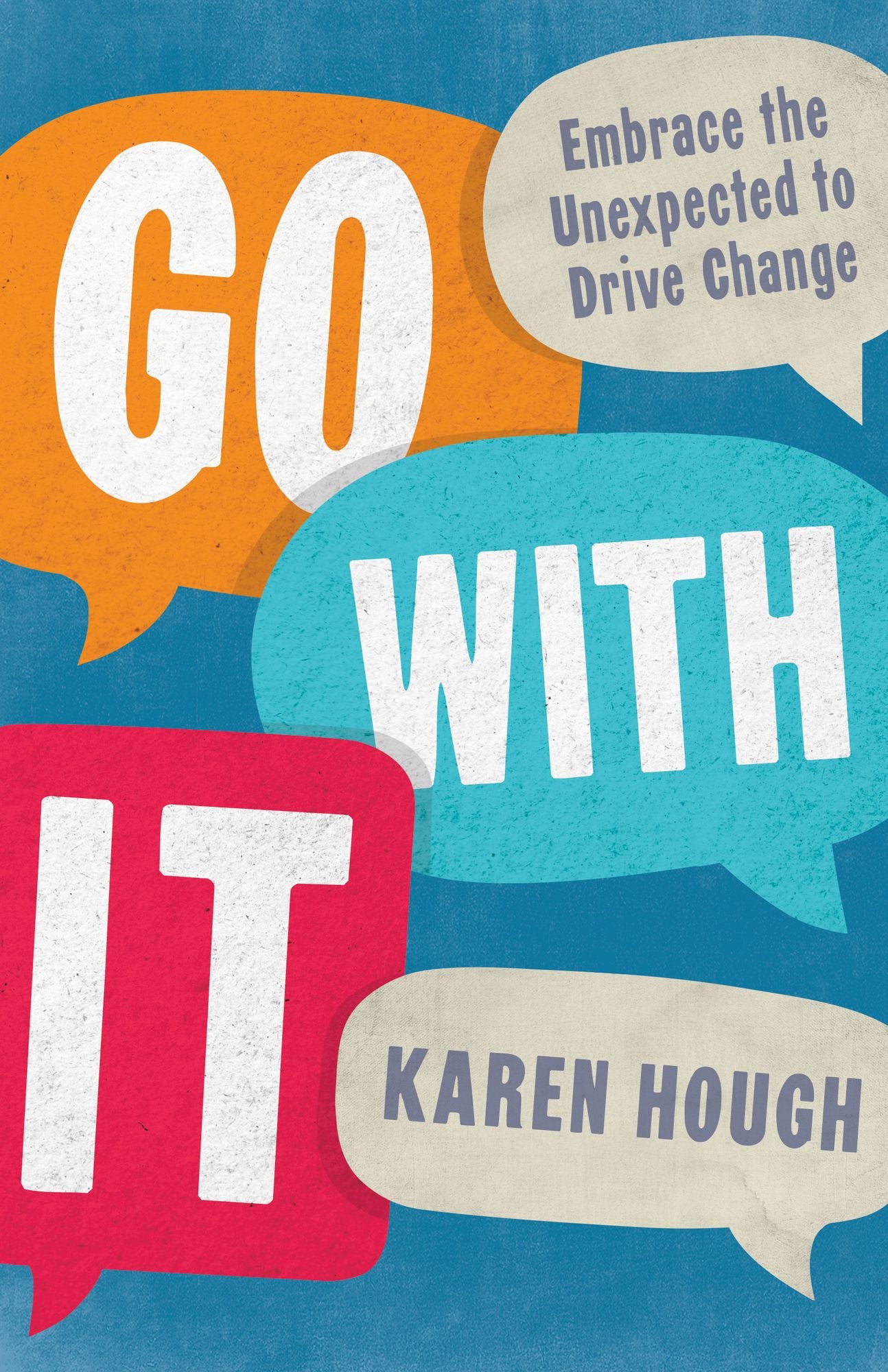 Go With It: Embrace the Unexpected to Drive Change