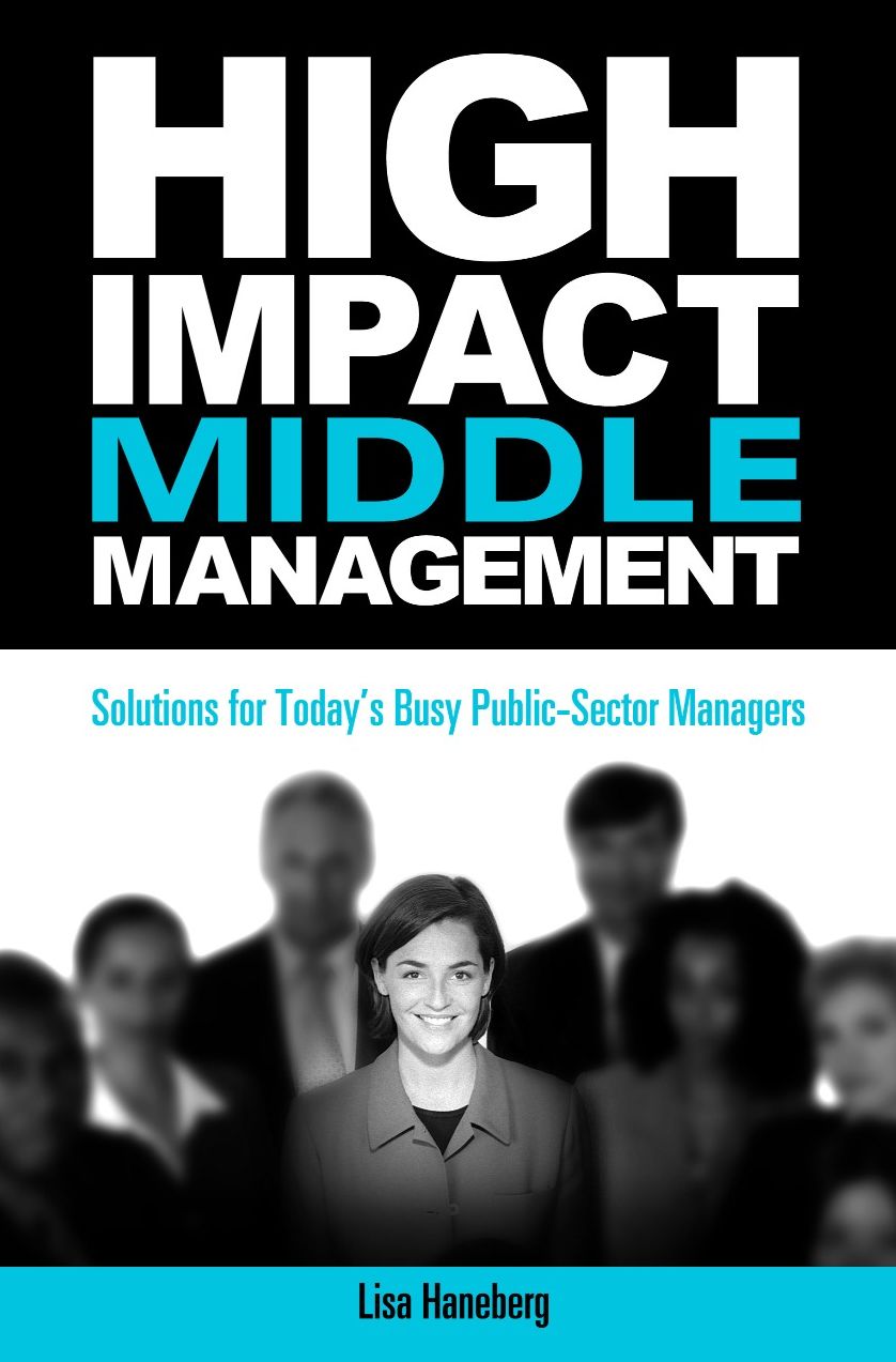 High-Impact Middle Management : Solutions for Today's Busy Public-sector Managers