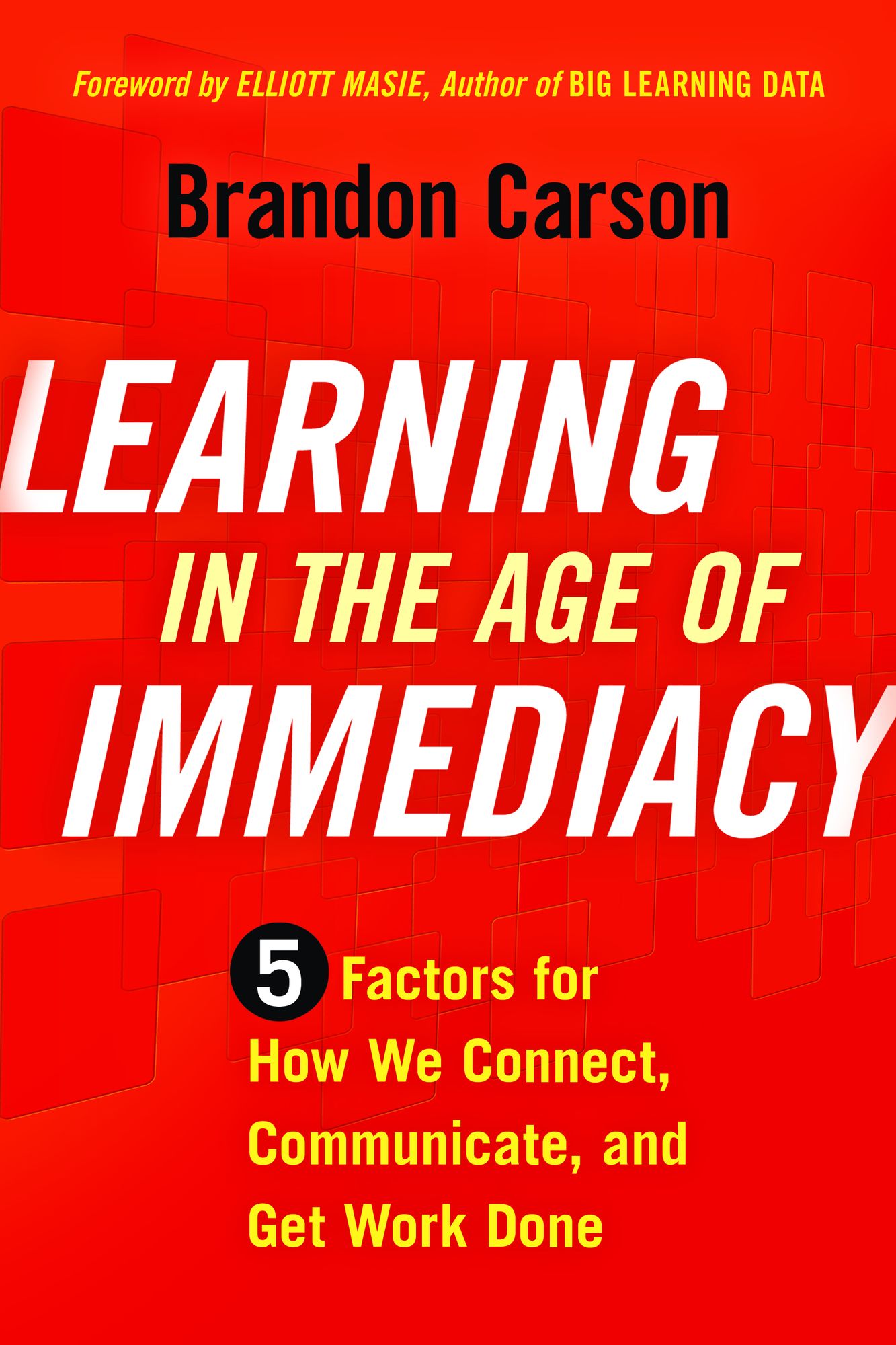 Learning in the Age of Immediacy: 5 Factors for How We Connect, Communicate, and Get Work Done