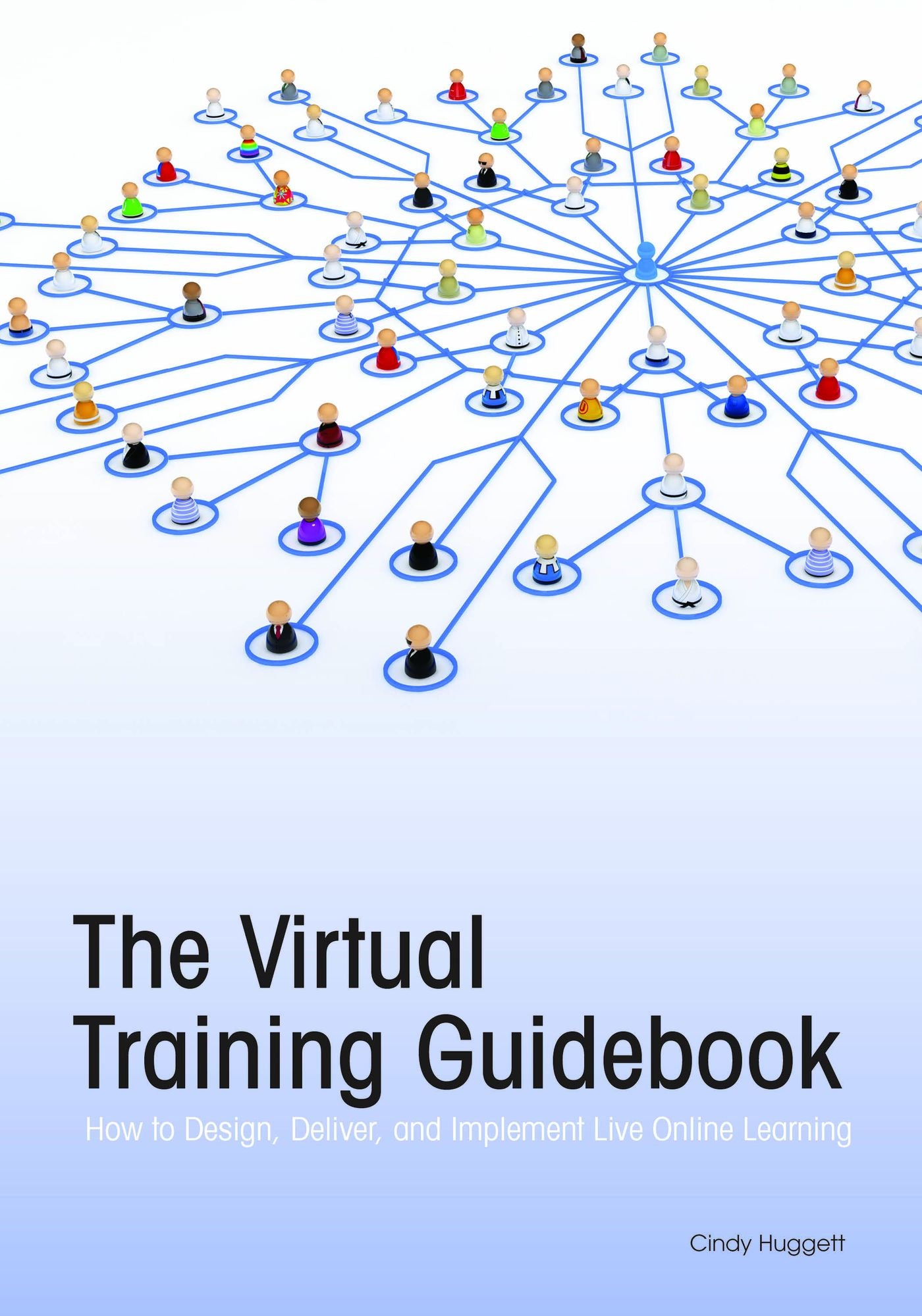 The Virtual Training Guide: How to Design, Deliver, and Implement Live Online Learning
