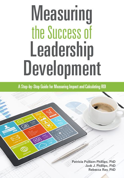 Measuring The Success of Leadership Development: A Step-by-Step Guide for Measuring Impact and Calculating ROI