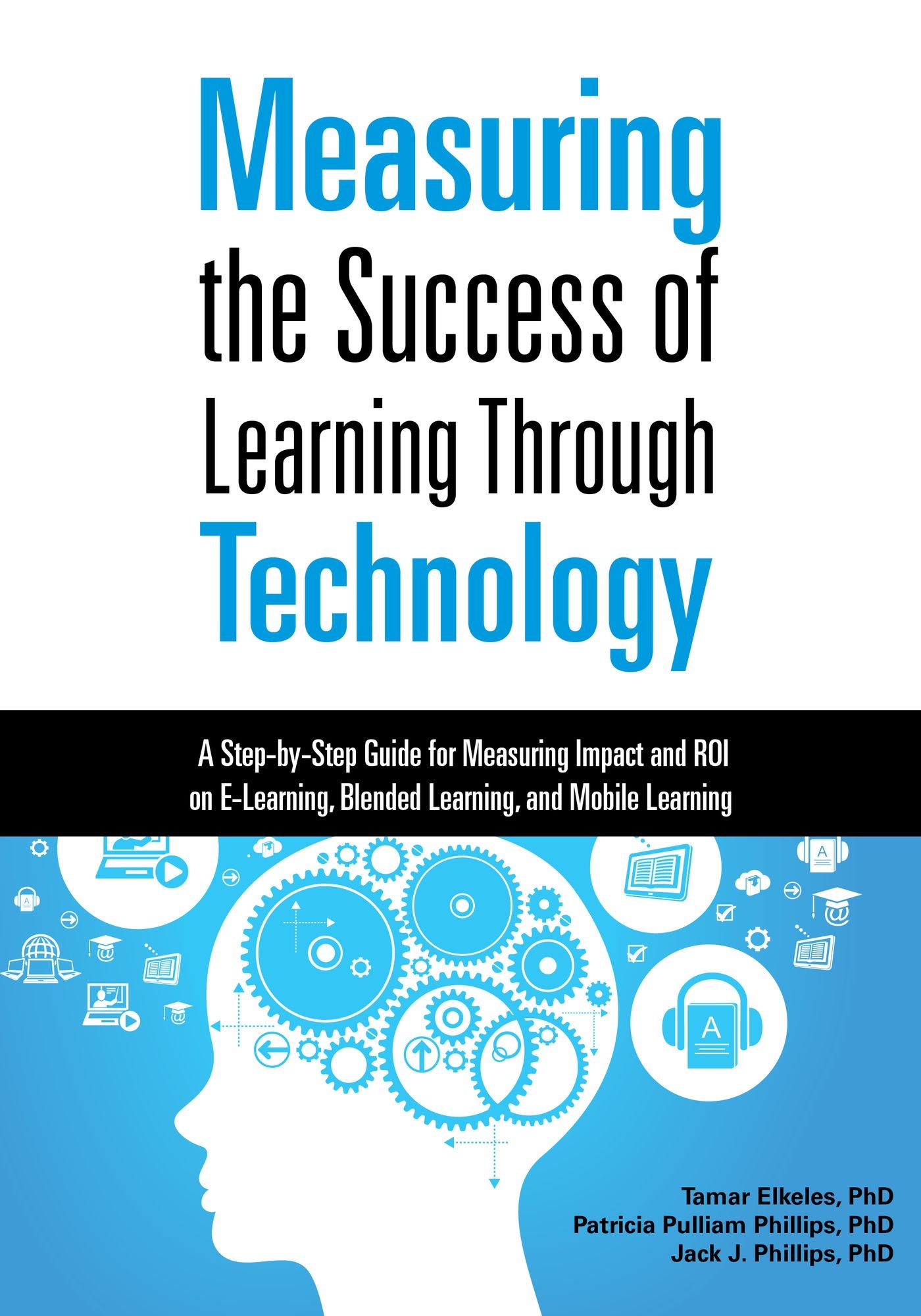 Measuring the Success of Learning Through Technology: A Guide for Measuring Impact and Calculating ROI on E-Learning, Blended Learning, and Mobile Learning