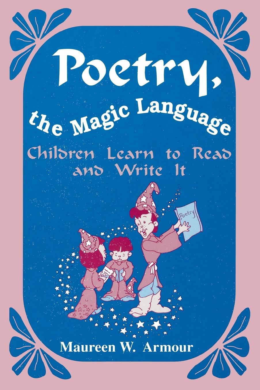 Poetry, the Magic Language: Children Learn to Read and Write It