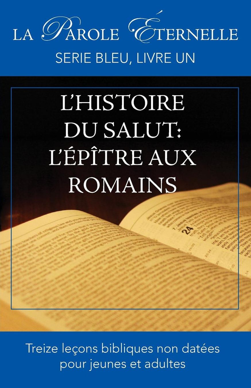 L'Histoire Du Salut: L'Epitre Aux Romains (La Parole Eternelle, Serie Bleu, Livre Un)