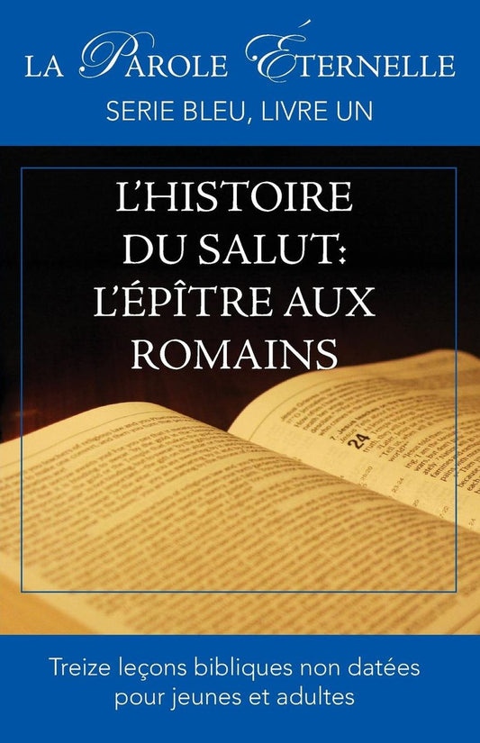 L'Histoire Du Salut: L'Epitre Aux Romains (La Parole Eternelle, Serie Bleu, Livre Un)