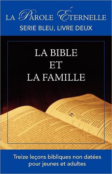 La Bible Et La Famille (La Parole Ternelle, Serie Bleu, Livre Deux)